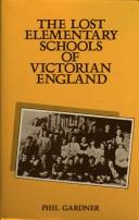 The lost elementary schools of Victorian England by Phil Gardner