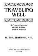 Cover of: Traveling well: a comprehensive guide to your health abroad