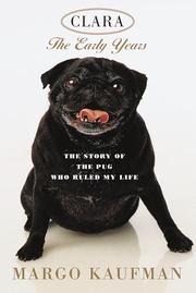 Cover of: Clara, the early years: the story of the pug who ruled my life