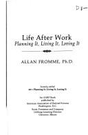 Cover of: Life after work: planning it, living it, loving it