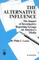 Cover of: The alternative influence: the impact of investigative reporting groups on America's media