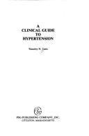 Cover of: A clinical guide to hypertension by Timothy N. Caris
