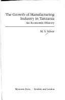 Cover of: The growth of manufacturing industry in Tanzania: an economic history