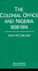 Cover of: The Colonial Office and Nigeria, 1898-1914 by John M. Carland