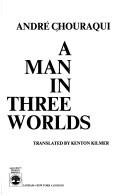 Cover of: A man in three worlds by André Chouraqui