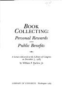 Cover of: Book collecting, personal rewards and public benefits: a lecture delivered at the Library of Congress on December 7, 1983