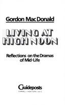 Cover of: Living at high noon by Gordon MacDonald
