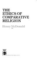 Cover of: The ethics of comparative religion by McDonald, Henry