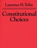Cover of: Constitutional choices by Laurence H. Tribe