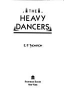Cover of: The heavy dancers by E. P. Thompson