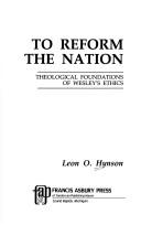 Cover of: To reform the nation: theological foundations of Wesley's ethics