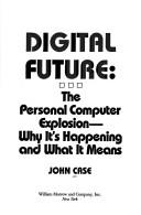 Cover of: Digital future: the personal computer explosion--why it's happening and what it means