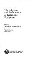 Cover of: The Selection and performance of radiologic equipment by edited by William R. Hendee.