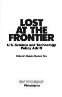 Cover of: Lost at the frontier: U.S. science and technology policy adrift