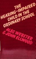 The hearing-impaired child in the ordinary school by Alec Webster