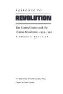 Cover of: Response to revolution: the United States and the Cuban revolution, 1959-1961