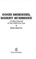 Cover of: Good morning, Merry Sunshine: a father's journal of his child's first year