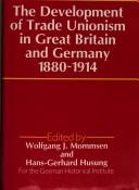 Cover of: The Development of trade unionism in Great Britain and Germany, 1880-1914 by edited by Wolfgang J. Mommsen and Hans-Gerhard Husung.