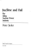 Cover of: Decline and fail: the ailing nuclear power industry