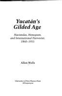 Cover of: Yucatán's gilded age: haciendas, henequen, and International Harvester, 1860-1915