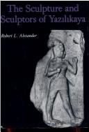 The sculpture and sculptors of Yazılıkaya by Robert L. Alexander