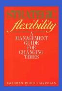 Cover of: Strategic flexibility: a management guide for changing times