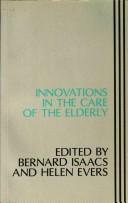 Cover of: Innovations in the care of the elderly by Isaacs, Bernard, Helen Evers