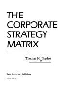 Cover of: The corporate strategy matrix by Naylor, Thomas H.