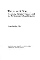 Cover of: The absent one: mourning ritual, tragedy, and the performance of ambivalence