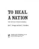 To heal a nation by Jan C. Scruggs, Joel L. Swerdlow