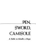 Cover of: Pen, sword, camisole: a fable to kindle a hope : a novel