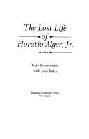 The lost life of Horatio Alger, Jr by Gary Scharnhorst