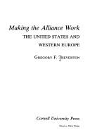 Cover of: Making the alliance work: the United States and Western Europe