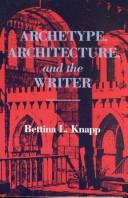 Archetype, architecture, and the writer by Bettina L. Knapp