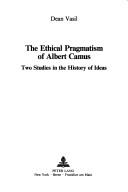 Cover of: The ethical pragmatism of Albert Camus: two studies in the history of ideas