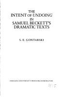 Cover of: The intent of undoing in Samuel Beckett's dramatic texts