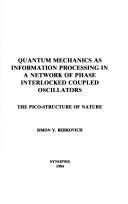 Cover of: Quantum mechanics as information processing in a network of phase interlocked coupled oscillators: the picostructure of nature