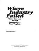 Cover of: Where industry failed: water-powered mills at Harpers Ferry, West Virginia