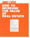 Cover of: How to increase the value of your real estate by John T. Reed
