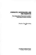 Ethnicity, nationalism, and the Pakhtuns by Stephen Alan Rittenberg