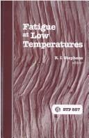 Cover of: Fatigue at low temperatures by sponsored by ASTM Committees E-9 on Fatigue and E-24 on Fracture Testing, Louisville, KY, 10 May 1983 ; R. I. Stephens, editor.