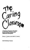 Cover of: The caring classroom: a guide for teachers troubled by the difficult student and classroom disruption