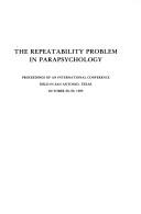 Cover of: The Repeatability problem in parapsychology: proceedings of an international conference held in San Antonio, Texas, October 28-29, 1983