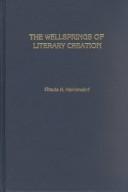 Cover of: The wellsprings of literary creation: an analysis of male and female "artist stories" from the German romantics to American writers of the present