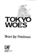 Cover of: Tokyo woes by Bruce Jay Friedman