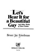 Cover of: Let's hear it for a beautiful guy by Bruce Jay Friedman, Bruce Jay Friedman