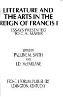 Cover of: Literature and the arts in the reign of Francis I by edited by Pauline M. Smith and I.D. McFarlane.