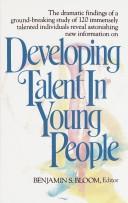 Cover of: Developing talent in young people by Benjamin S. Bloom, editor ; contributors, Lauren A. Sosniak ... [et al.].