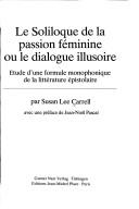 Cover of: Le soliloque de la passion féminine, ou, Le dialogue illusoire: étude d'une formule monophonique de la littérature épistolaire
