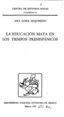Cover of: La educación maya en los tiempos prehispánicos by Ana Luisa Izquierdo